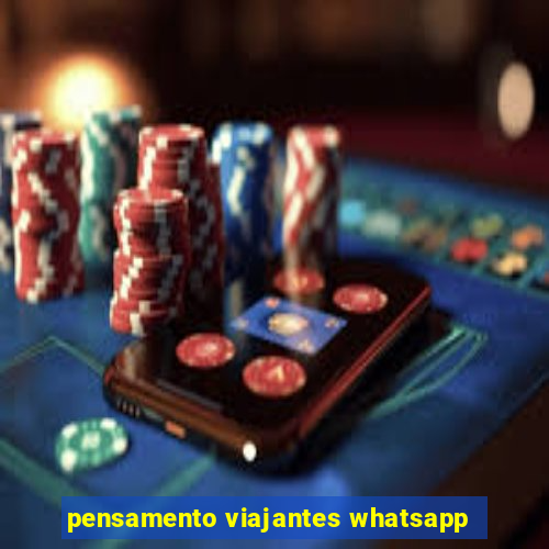 pensamento viajantes whatsapp